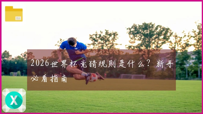 2026世界杯竞猜规则是什么？新手必看指南